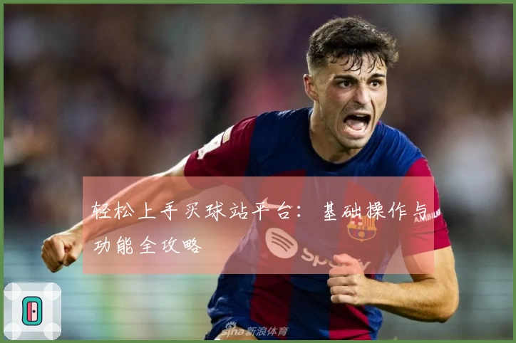 轻松上手买球站平台：基础操作与功能全攻略