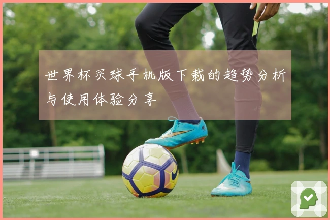 世界杯买球手机版下载的趋势分析与使用体验分享