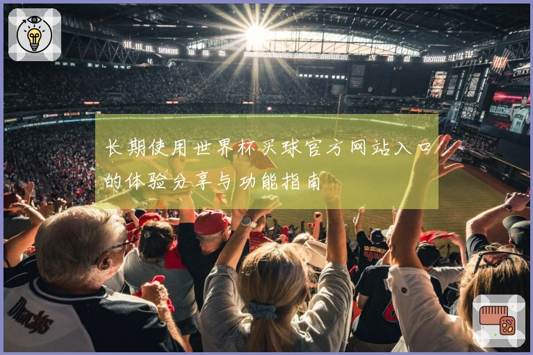 长期使用世界杯买球官方网站入口的体验分享与功能指南