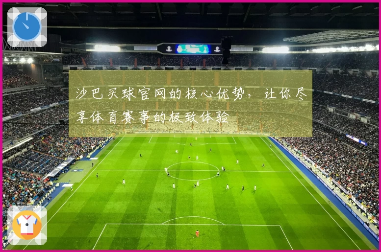 沙巴买球官网的核心优势，让你尽享体育赛事的极致体验